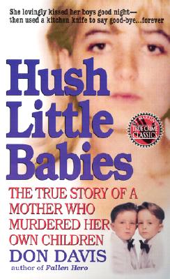 Hush Little Babies: The True Story Of A Mother Who Murdered Her Own Children (St. Martin's True Crime Library)