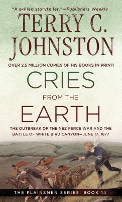 Cries from the Earth : The Outbreak of the Nez Perce War and the Battle of White Bird Canyon June 17, 1877 ( The Plainsmen Series )