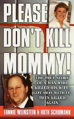 Please Don't Kill Mommy!: The True Story of a man who killed his wife, got away with it, then killed again