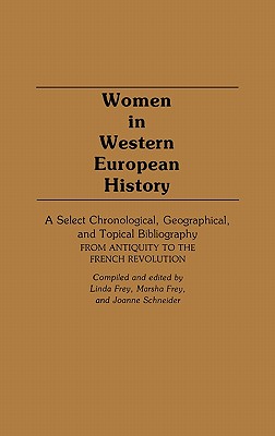 Women in Western European History: A Select Chronological, Geographical, and Topical Bibliography From Antiquity to the French Revolution