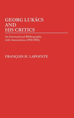 George Lukacs and His Critics: An International Bibliography with Annotations (1910-1982)
