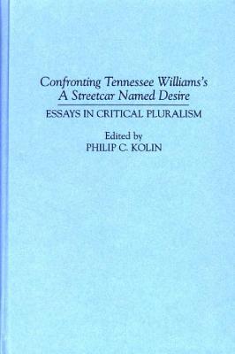 Confronting Tennessee Williams's A Streetcar Named Desire: Essays in Critical Pluralism (Contributions in Drama and Theatre Studies) Image for Confronting Tennessee Williams's A Streetcar Named Desire: Essays in Critical Pluralism (Contributions in Drama and Theatre Studies)
