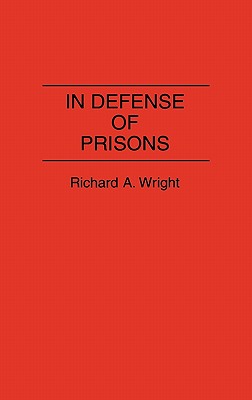 In Defense of Prisons: (Contributions in Criminology and Penology)