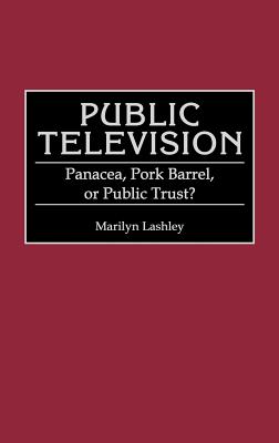 Public Television: Panacea, Pork Barrel, or Public Trust (Contributions in Legal Studies)
