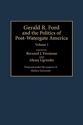 Gerald R. Ford and the Politics of Post-Watergate America: Volume 1 (Contributions in Political Science)