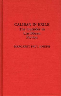 Caliban in Exile: The Outsider in Caribbean Fiction (Contributions to the Study of World Literature)