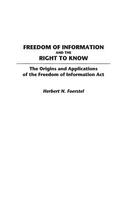 Freedom of Information and the Right to Know: The Origins and Applications of the Freedom of Information Act