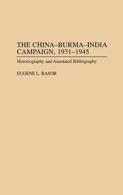 The China-Burma-India Campaign, 1931-1945 Historiography and Annotated Bibliography (Bibliographies of Battles and Leaders Series, Number 22)