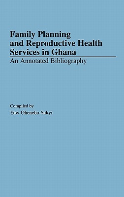 Family Planning and Reproductive Health Services in Ghana: An Annotated Bibliography (African Special Bibliographic Series)