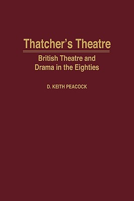 Thatcher's Theatre: British Theatre and Drama in the Eighties (Contributions in Drama and Theatre Studies)