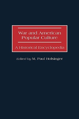 War and American Popular Culture: A Historical Encyclopedia (Occupational Safety and Health Guide)