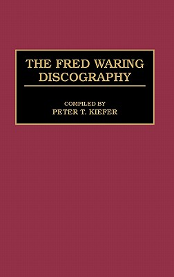Image for The Fred Waring Discography (Discographies: Association for Recorded Sound Collections Discographic Reference)