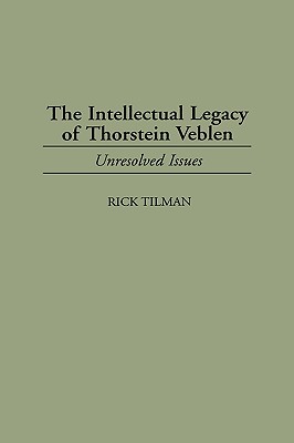 The Intellectual Legacy of Thorstein Veblen: Unresolved Issues (Contributions in Economics and Economic History)
