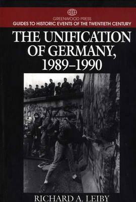The Unification of Germany, 1989-1990: (Greenwood Press Guides to Historic Events of the Twentieth Century)