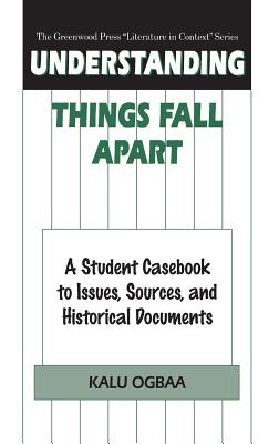 Understanding Things Fall Apart: A Student Casebook to Issues, Sources, and Historical Documents (The Greenwood Press 
