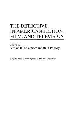 The Detective in American Fiction, Film, and Television: (Contributions to the Study of Popular Culture)
