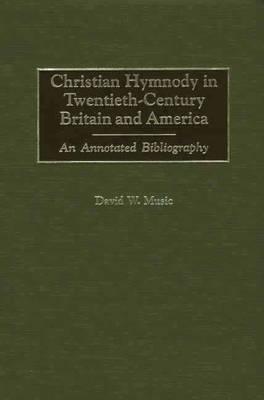 Image for Christian Hymnody in Twentieth-Century Britain and America: An Annotated Bibliography (Bibliographies and Indexes in Religious Studies)