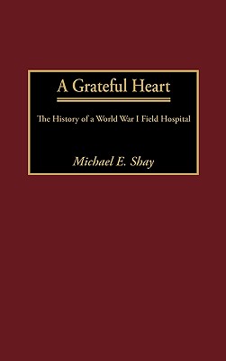 A Grateful Heart: The History of a World War I Field Hospital.
