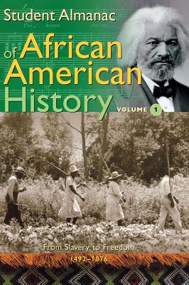 Student Almanac of African American History: Volume 1, From Slavery to Freedom, 1492-1876
