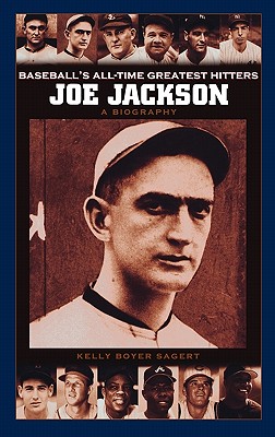 Joe Jackson: A Biography (Baseball's All-Time Greatest Hitters)