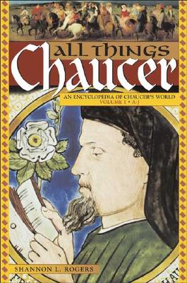 All Things Chaucer: An Encyclopedia of Chaucer's World Volume 1 A-J