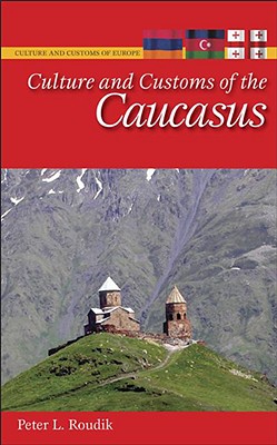 Culture and Customs of the Caucasus (Culture and Customs of Europe)