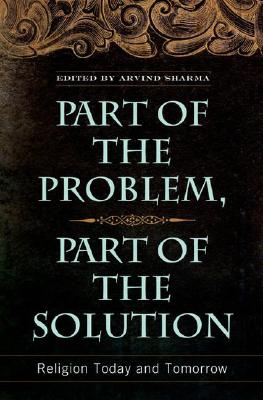 Part of the Problem, Part of the Solution: Religion Today and Tomorrow