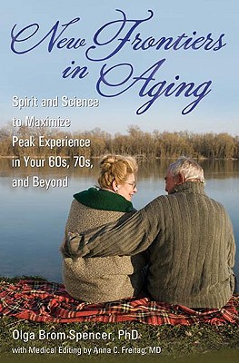 New Frontiers in Aging: Spirit and Science to Maximize Peak Experience in Your 60s, 70s, and Beyond