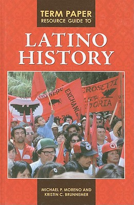 Term Paper Resource Guide to Latino History (Term Paper Resource Guides)