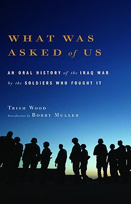 What Was Asked of Us: An Oral History of the Iraq War by the Soldiers Who Fought It.