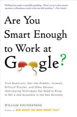 Are You Smart Enough to Work at Google: Trick Questions, Zen-like Riddles, Insanely Difficult Puzzles, and Other Devious Interviewing Techniques You . Know to Get a Job Anywhere in the New Economy