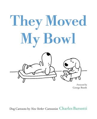Image for They Moved My Bowl: Dog Cartoons by New Yorker Cartoonist Charles Barsotti