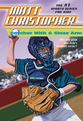 Catcher with a Glass Arm (Matt Christopher Sports Classics)
