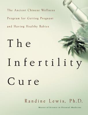 Image for Infertility Cure: The Ancient Chinese Wellness Program for Getting Pregnant and Having Healthy Babies