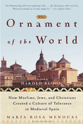 Image for The Ornament of the World: How Muslims, Jews and Christians Created a Culture of Tolerance in Medieval Spain