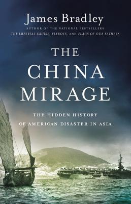 Image for The China Mirage: The Hidden History of American Disaster in Asia