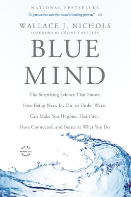 Blue Mind: The Surprising Science That Shows How Being Near, In, On, or Under Water Can Make You Happier, Healthier