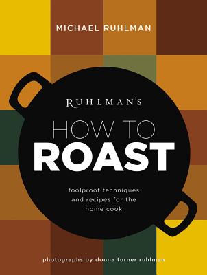 Ruhlman's How to Roast: Foolproof Techniques and Recipes for the Home Cook (Ruhlman's How to. (1))