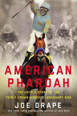 American Pharoah: The Untold Story of the Triple Crown Winner's Legendary Rise