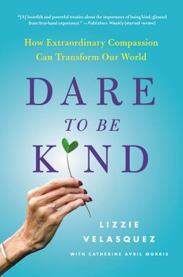 Image for Dare to Be Kind: How Extraordinary Compassion Can Transform Our World Dare to Be Kind: How Extraordinary Compassion Can Transform Our World