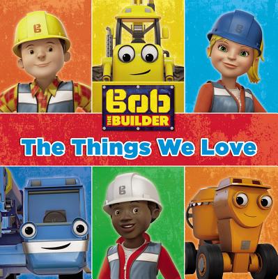 Bob the Builder: The Things We Love!