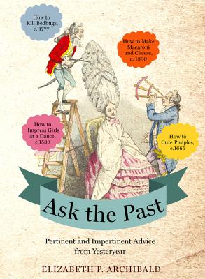 ASK THE PAST: PERTINENT & IMPERTINENT ADVICE FROM YESTERYEAR