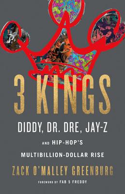 3 Kings : Diddy, Dr. Dre, Jay-Z, and Hip-Hop's Multibillion-Dollar Rise