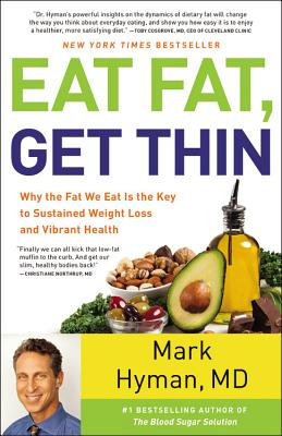 Eat Fat, Get Thin: Why the Fat We Eat Is the Key to Sustained Weight Loss and Vibrant Health (The Dr. Mark Hyman Library, 5)