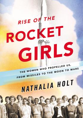Image for Rise of the Rocket Girls: The Women Who Propelled Us, from Missiles to the Moon to Mars