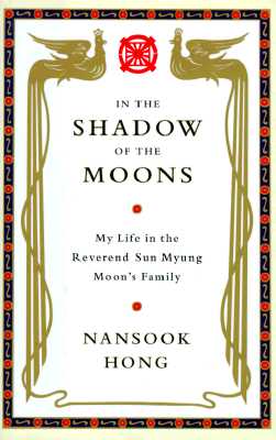 In the Shadow of the Moons: My Life in the Reverend Sun Myung Moon's Family