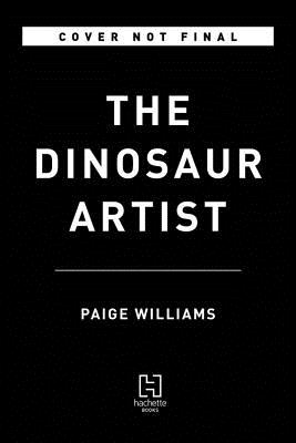 The Dinosaur Artist: Obsession, Betrayal, and the Quest for Earth's Ultimate Trophy