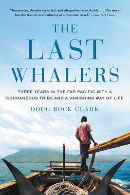 Last Whalers: Three Years In The Far Pacific With A Courageous Tribe And A Vanishing Way Of Life
