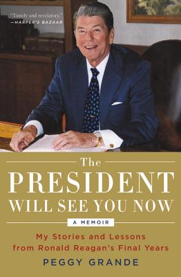The President Will See You Now: My Stories and Lessons from Ronald Reagan's Final Years [Paperback] Grande, Peggy