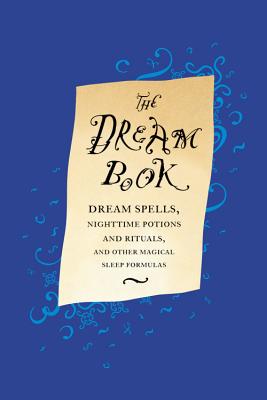 Dream Book: Dream Spells, Nighttime Potions and Rituals, and Other Magical Sleep Formulas